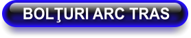 BOLŢURI ARC TRAS